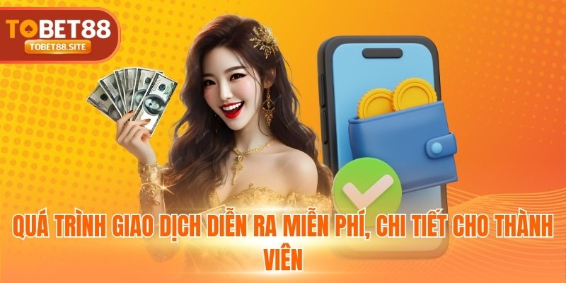 Quá trình giao dịch diễn ra miễn phí, chi tiết cho thành viên